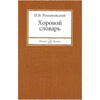 Изд-во Музыка Романовский Н. Хоровой словарь. - М.: Музыка, 2010. - 230с