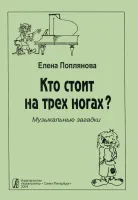 Поплянова Е. Кто стоит на трех ногах. Музыкальные загадки, издательство "Композитор"
