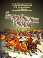 Изд-во Музыка За праздничным столом. Популярная музыка для баяна или аккордеона....