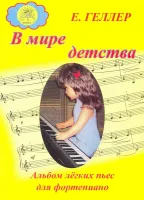 Геллер Е.А. В мире детства. Альбом лёгких пьес для фортепиано, Издательский дом "Фаина"