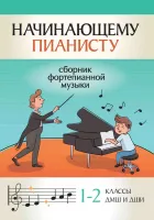 Начинающему пианисту. Сборник фортепианной музыки. 1-2 классы ДМШ и ДШИ, издательство "Феникс"